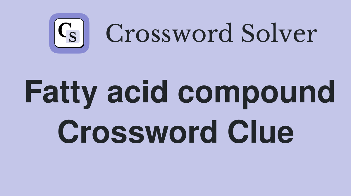 Fatty acid compound Crossword Clue Answers Crossword Solver